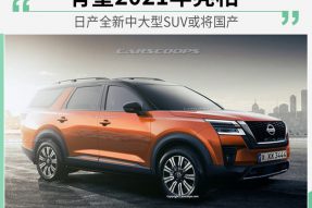 竞争途昂/2021年亮相 日产中大型SUV或将国产